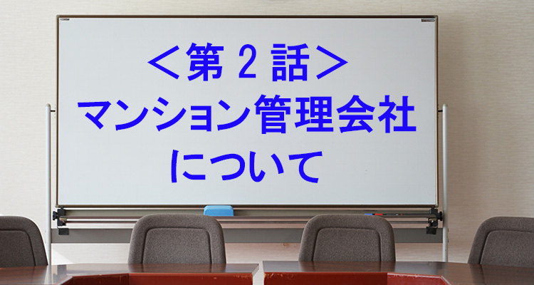 第2話　管理会社について－第2章マンション管理会社にまかせっきりではだめ