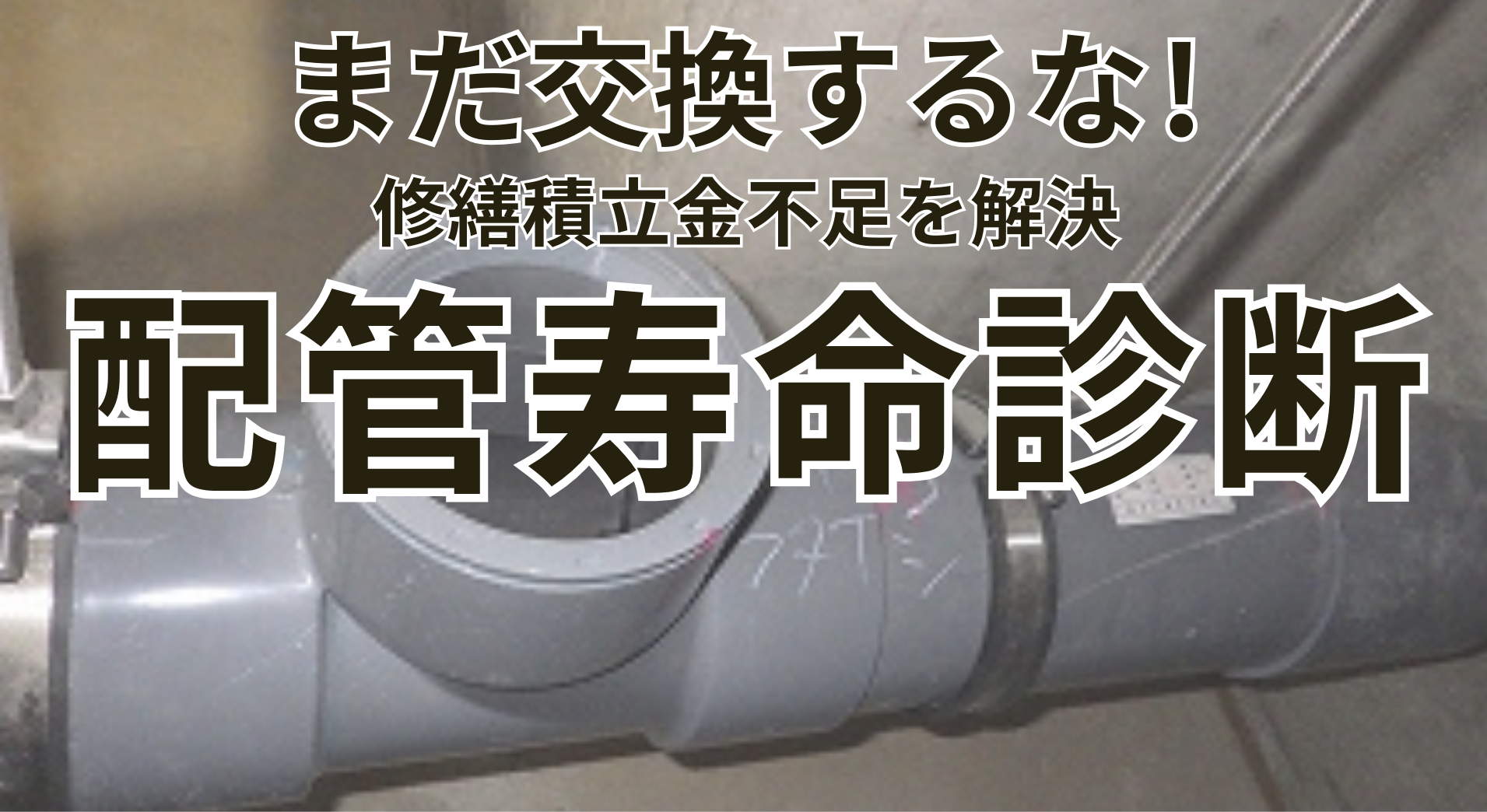まだ交換するな！修繕積立金不足を解決！配管寿命診断